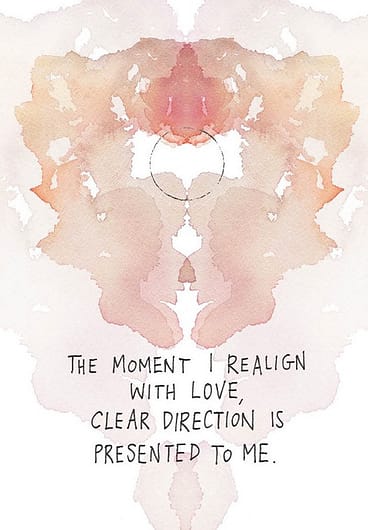 The moment I realign with love, clear direction is presented to me.