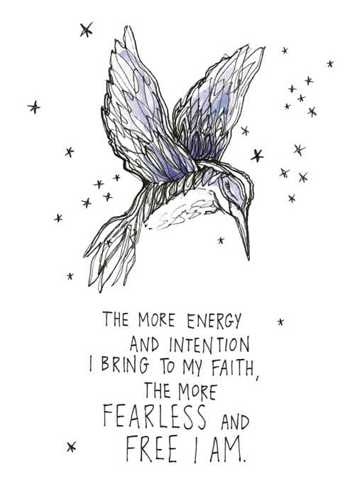 The more energy and intention I bring to my faith, the more fearless and free I am.