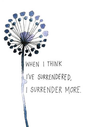 When I think I've surrendered, I surrender more (The Universe Has Your Back)