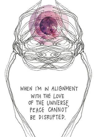 When I'm in alignment with the lvoe of the universe, peace cannot be disrupted