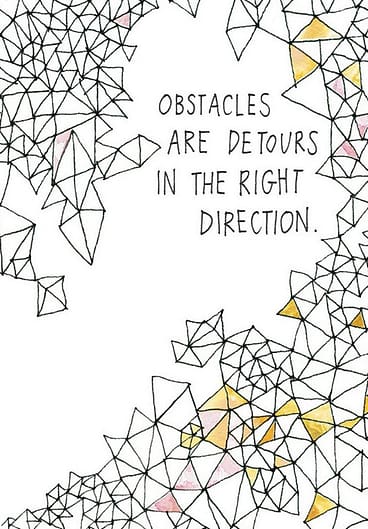 Obstacles are detours in the right direction