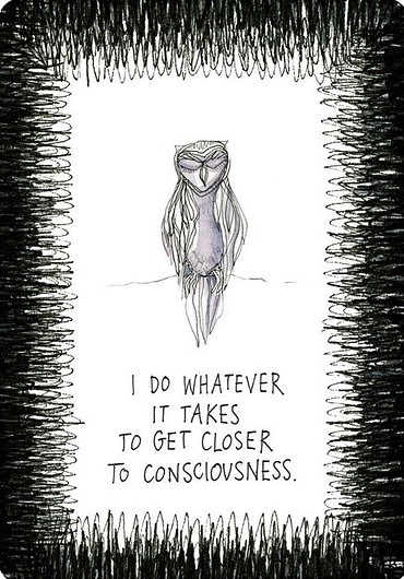 I do whatever it takes to get closer to consciousness
