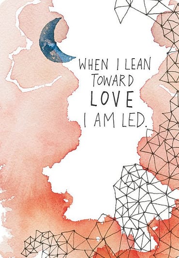 When I lean toward love I am led